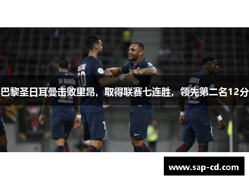 巴黎圣日耳曼击败里昂，取得联赛七连胜，领先第二名12分