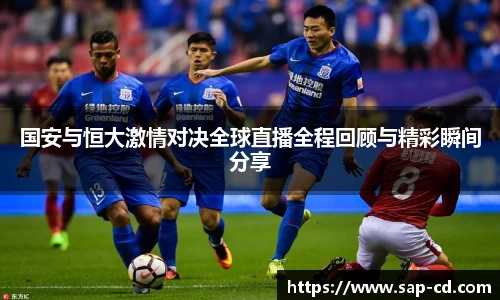 国安与恒大激情对决全球直播全程回顾与精彩瞬间分享
