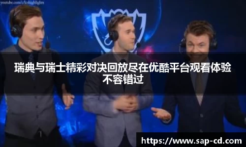 瑞典与瑞士精彩对决回放尽在优酷平台观看体验不容错过
