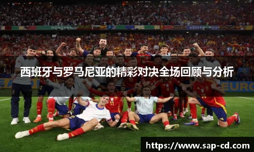 西班牙与罗马尼亚的精彩对决全场回顾与分析