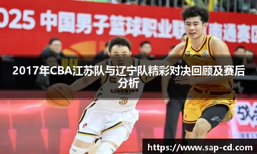 2017年CBA江苏队与辽宁队精彩对决回顾及赛后分析