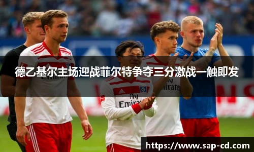 德乙基尔主场迎战菲尔特争夺三分激战一触即发