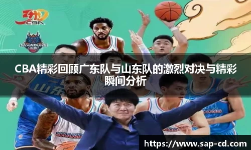 CBA精彩回顾广东队与山东队的激烈对决与精彩瞬间分析