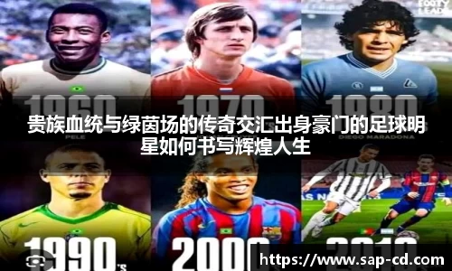 贵族血统与绿茵场的传奇交汇出身豪门的足球明星如何书写辉煌人生
